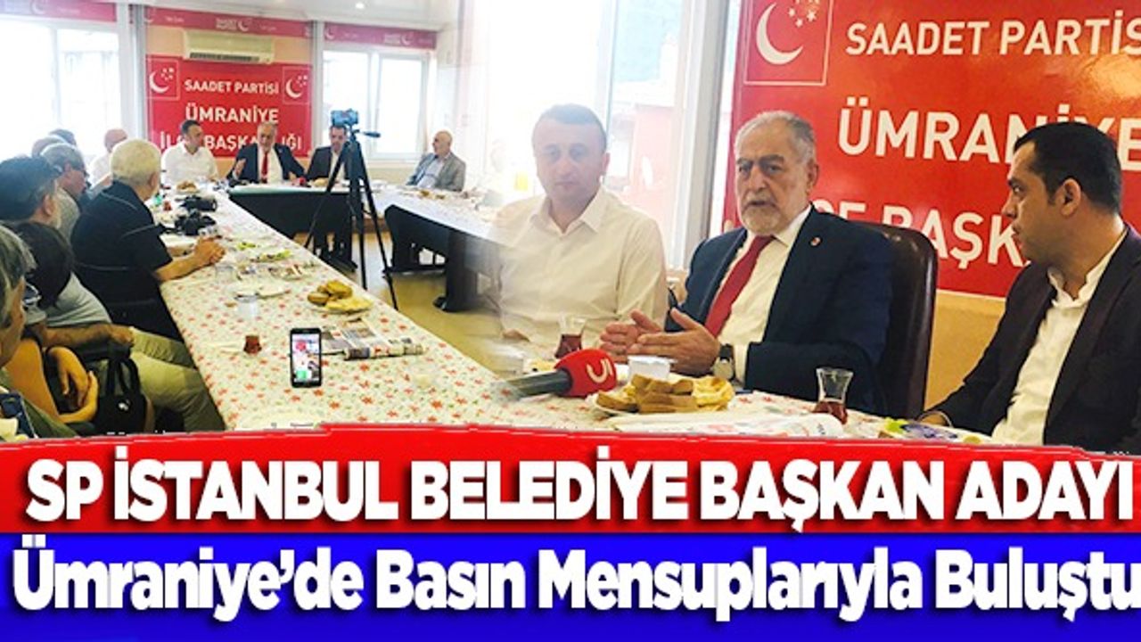 Sadet Partisi İstanbul Büyükşehir  Belediye Başkan Adayı Ümraniye'de Basın Mensuplarıyla buluştu