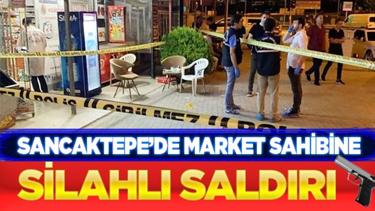 Sancaktepe'de market sahibine silahlı saldırı