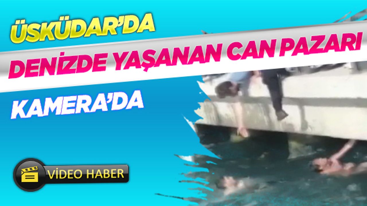 Üsküdar'da denizde yaşanan can pazarı kamerada!