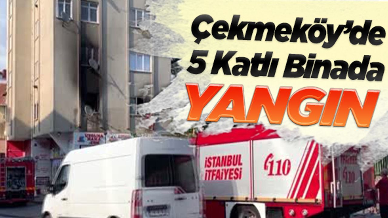 Çekmeköy'de 5 katlı binada yangın
