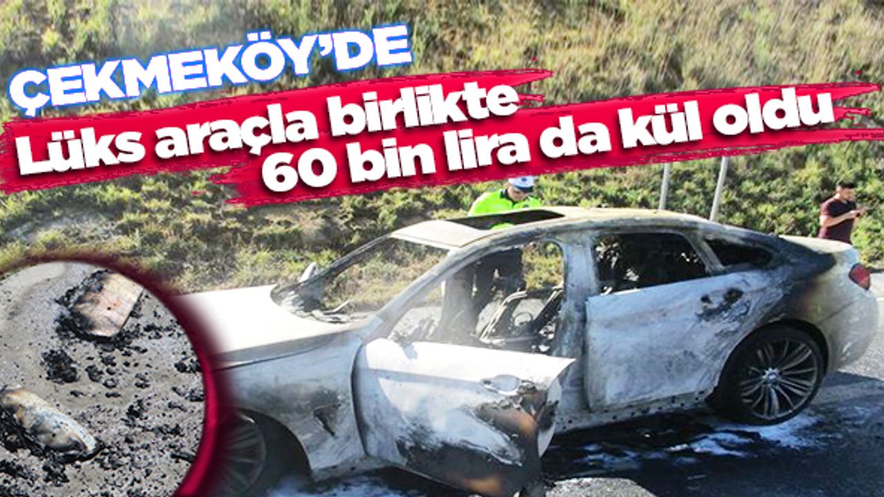 Çekmeköy'de lüks araçla birlikte 60 bin lira da kül oldu