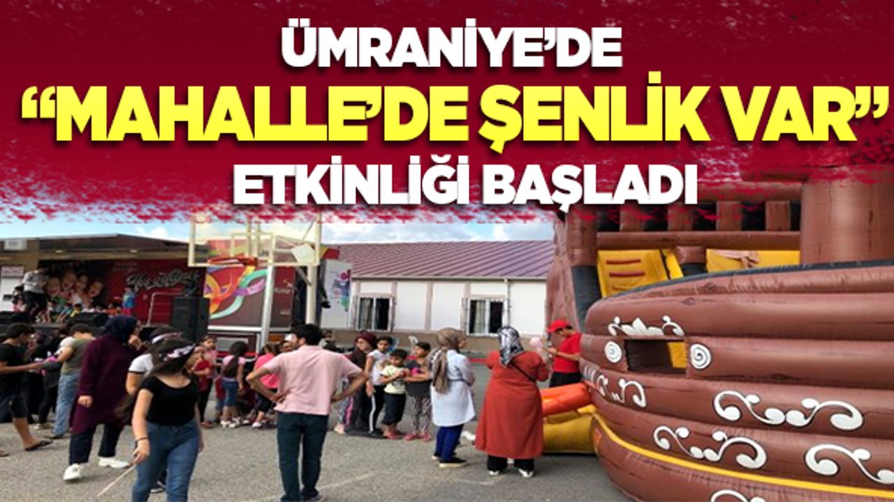 Ümraniye'de "Mahallede Şenlik Var" etkinliği başladı
