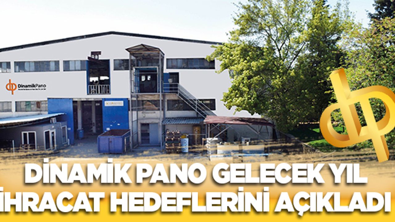 Dinamik Pano gelecek yıl ihracat hedeflerini açıkladı