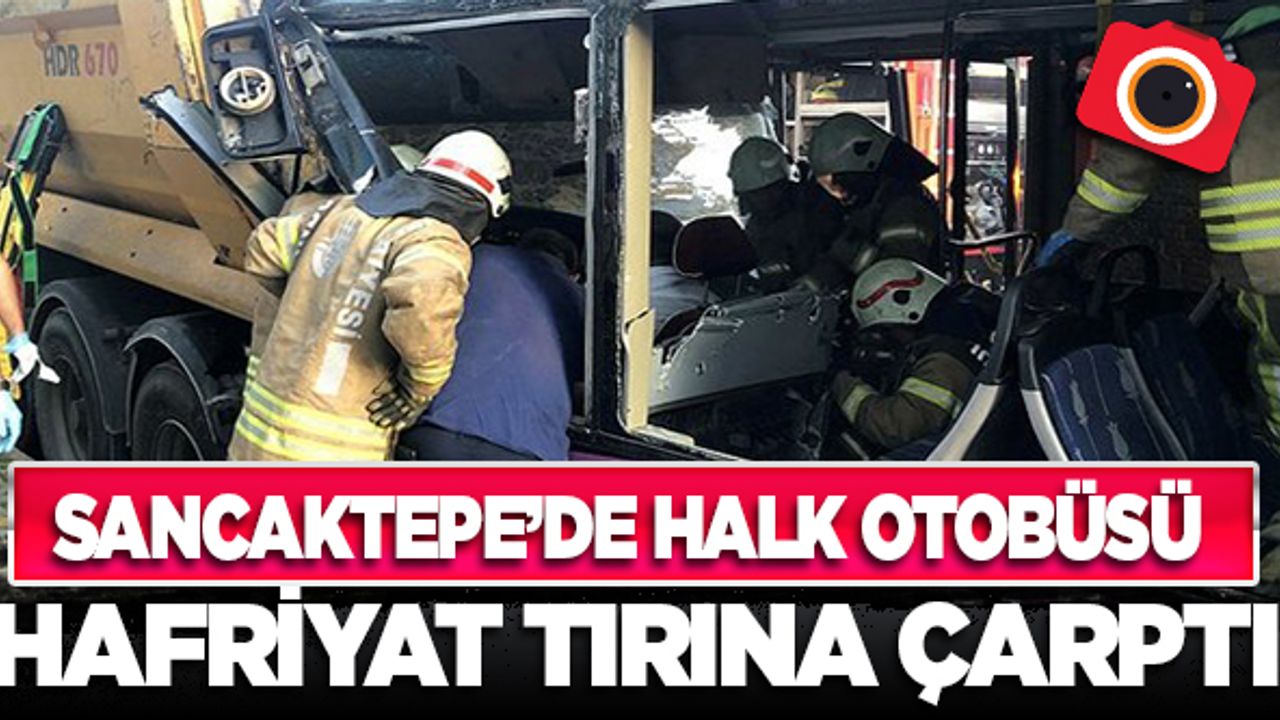 Sancaktepe'de halk otobüsü hafriyat tırına çarptı