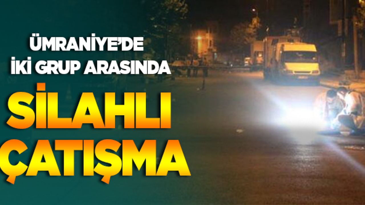 Ümraniye'de iki grup arasında silahlı çatışma
