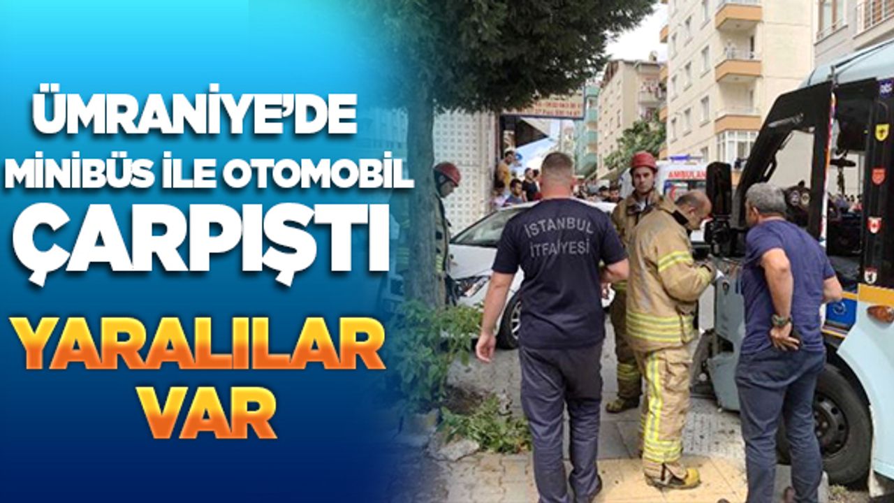 Ümraniye'de minibüs ile otomobil çarpıştı! Yaralılar var
