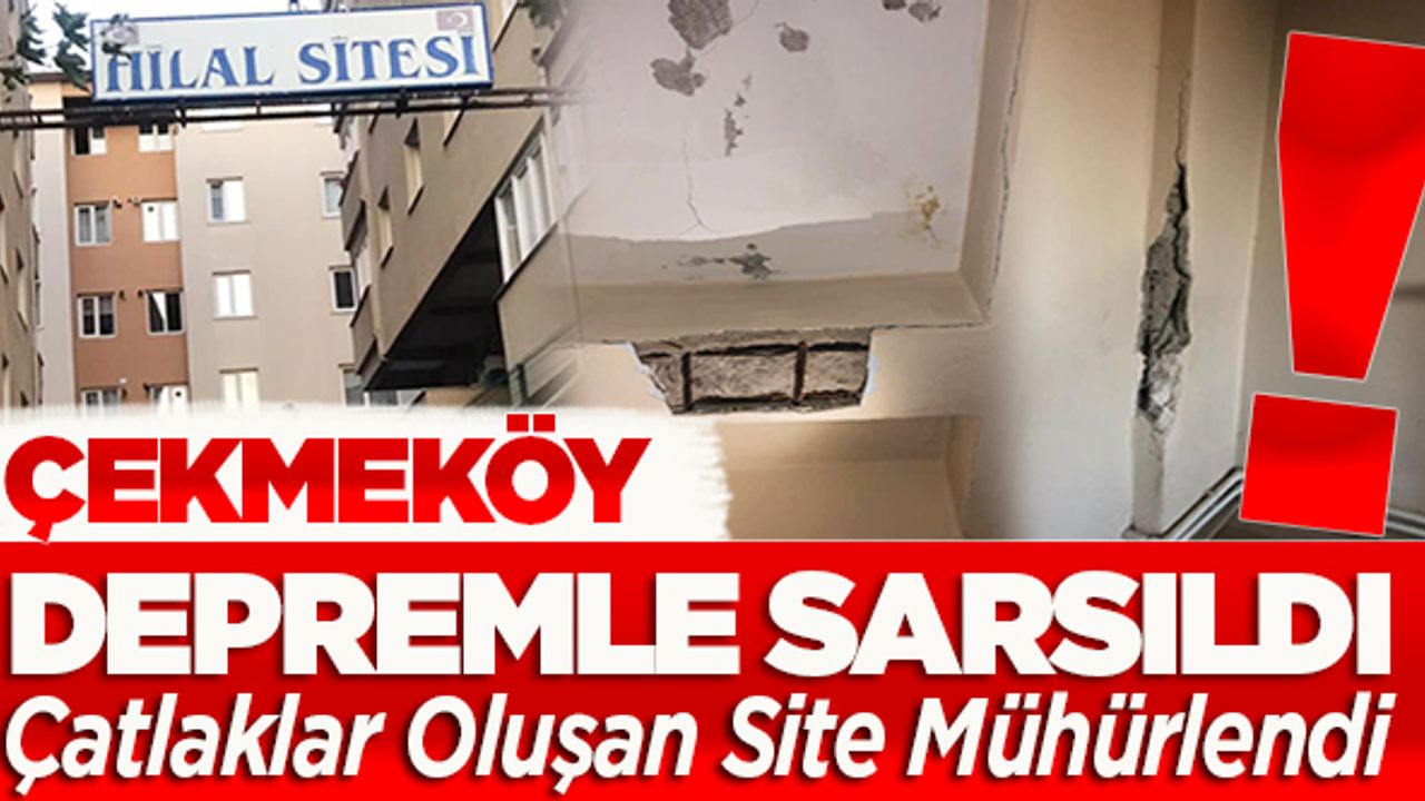 Çekmeköy depremle sarsıldı! Çatlaklar oluşan site mühürlendi