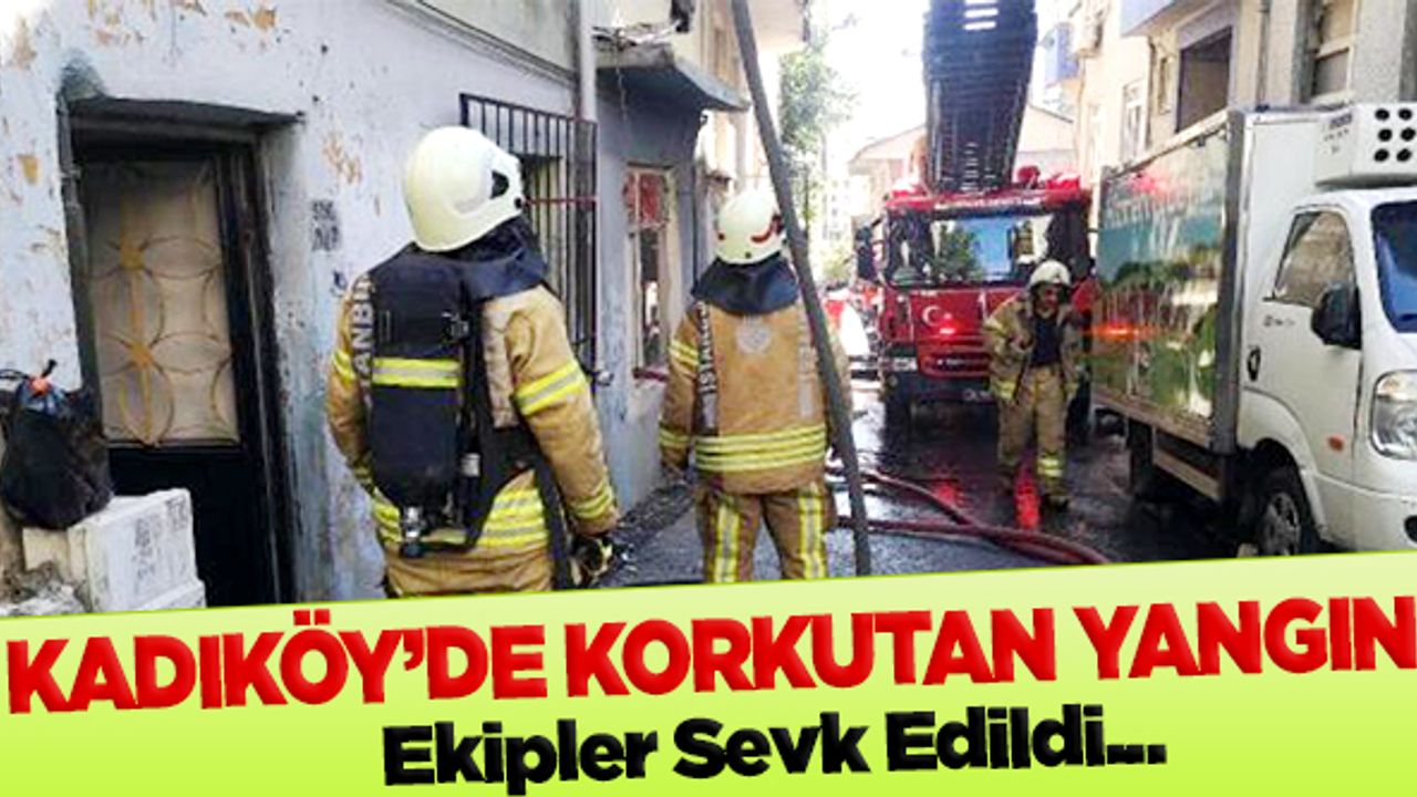 Kadıköy'de korkutan yangın! Ekipler sevk edildi