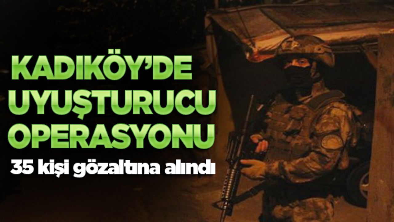 Kadıköy'de uyuşturucu operasyonu: 35 kişi gözaltına alındı
