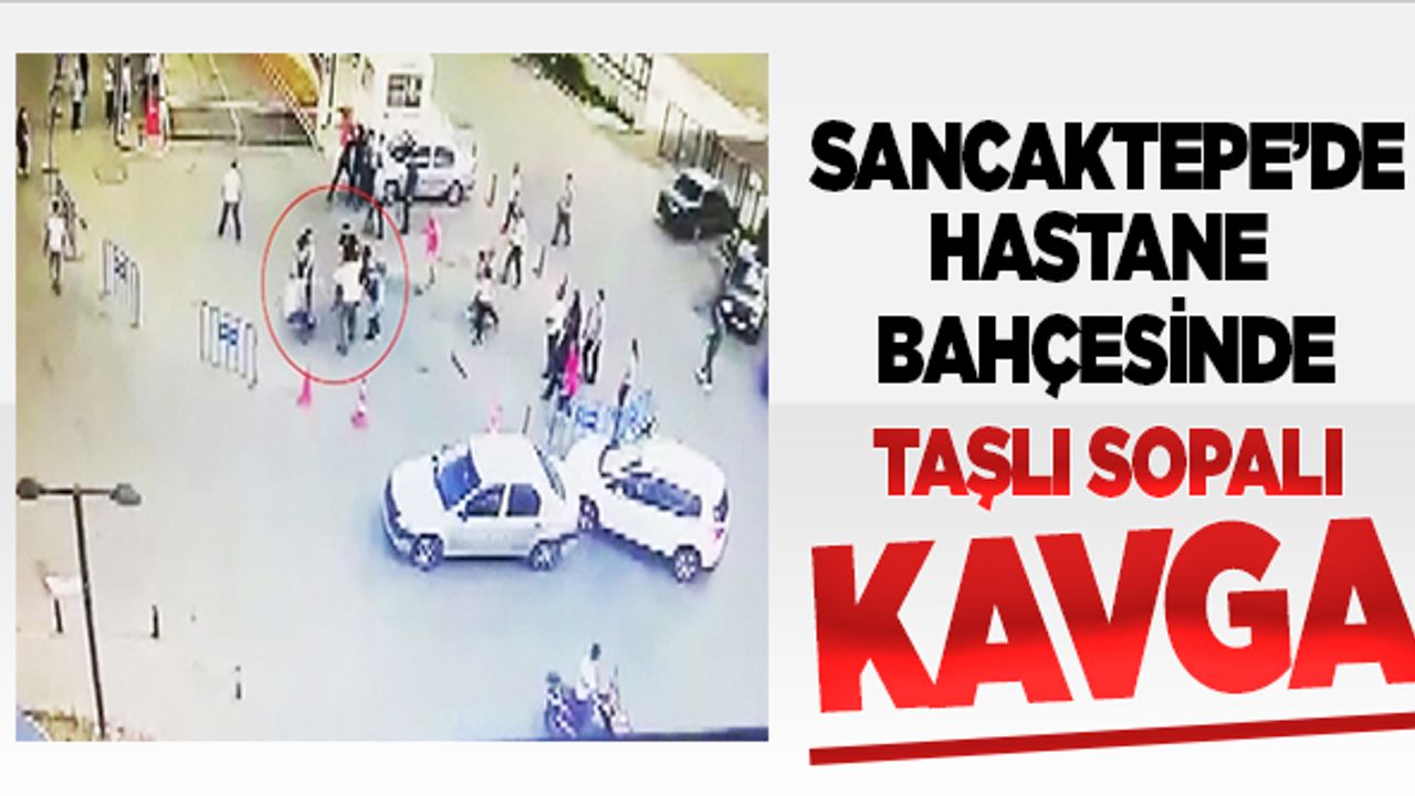 Sancaktepe'de hastane bahçesinde tekmeli sopalı kavga