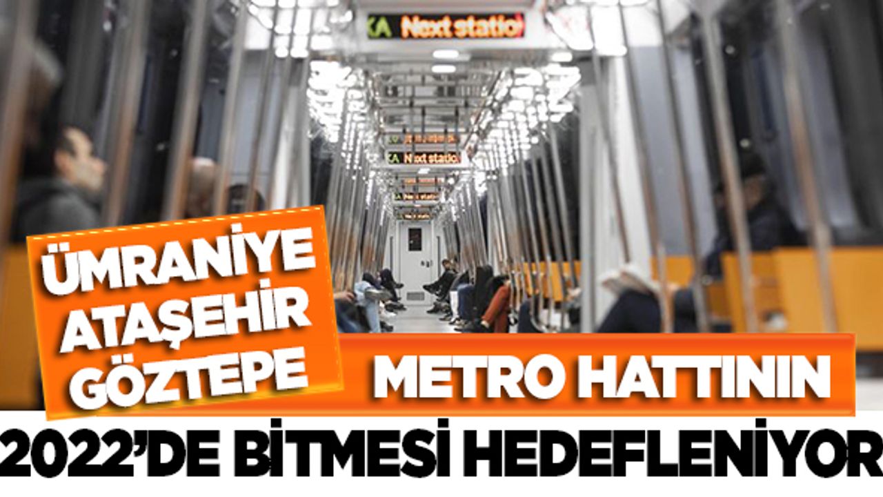 Ümraniye-Ataşehir-Göztepe metrosunun 2022'de bitmesi hedefleniyor