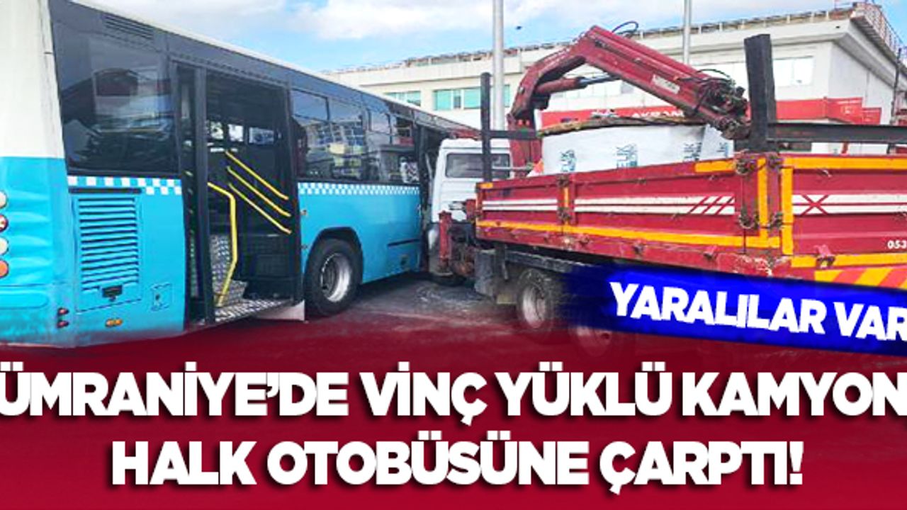 Ümraniye'de vinç yüklü kamyon, halk otobüsüne çarptı! Yaralılar var