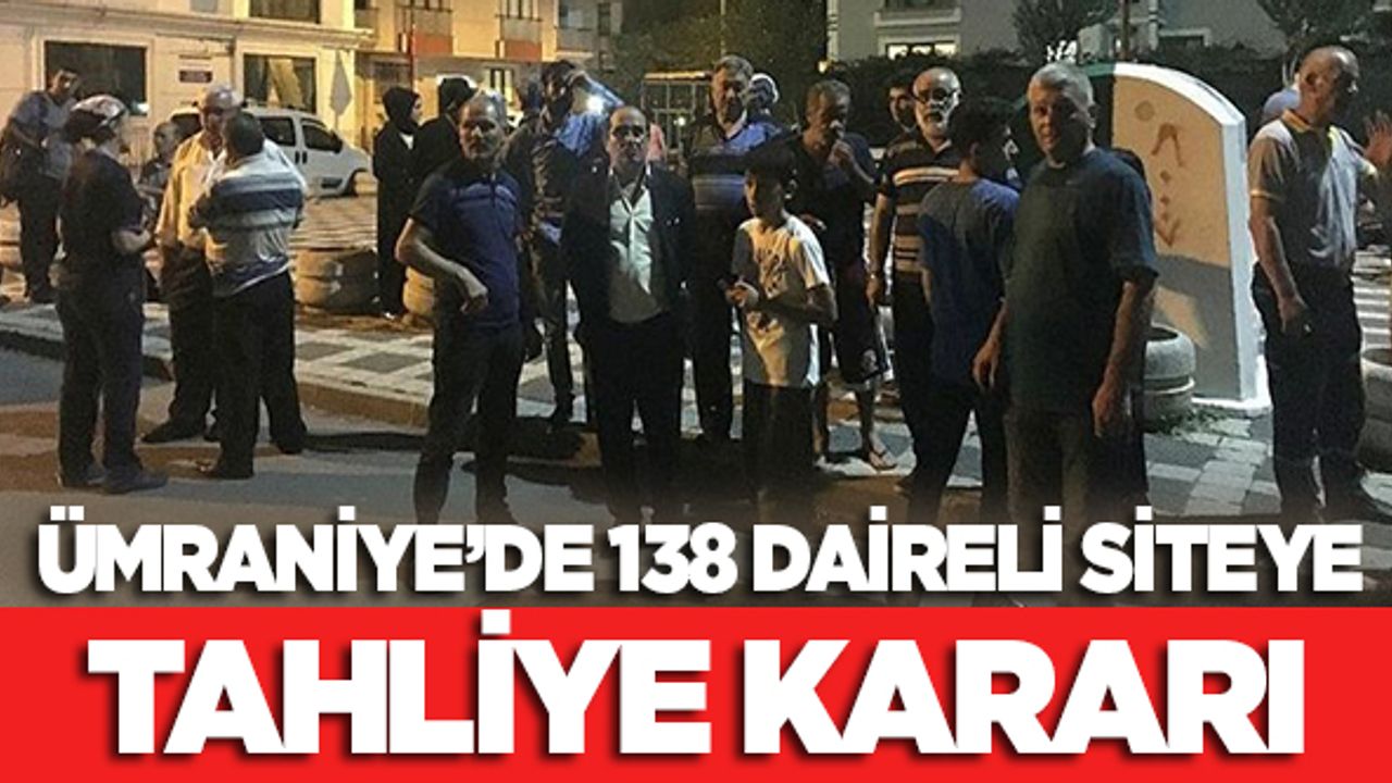 Ümraniye’de 138 daireli siteye tahliye kararı