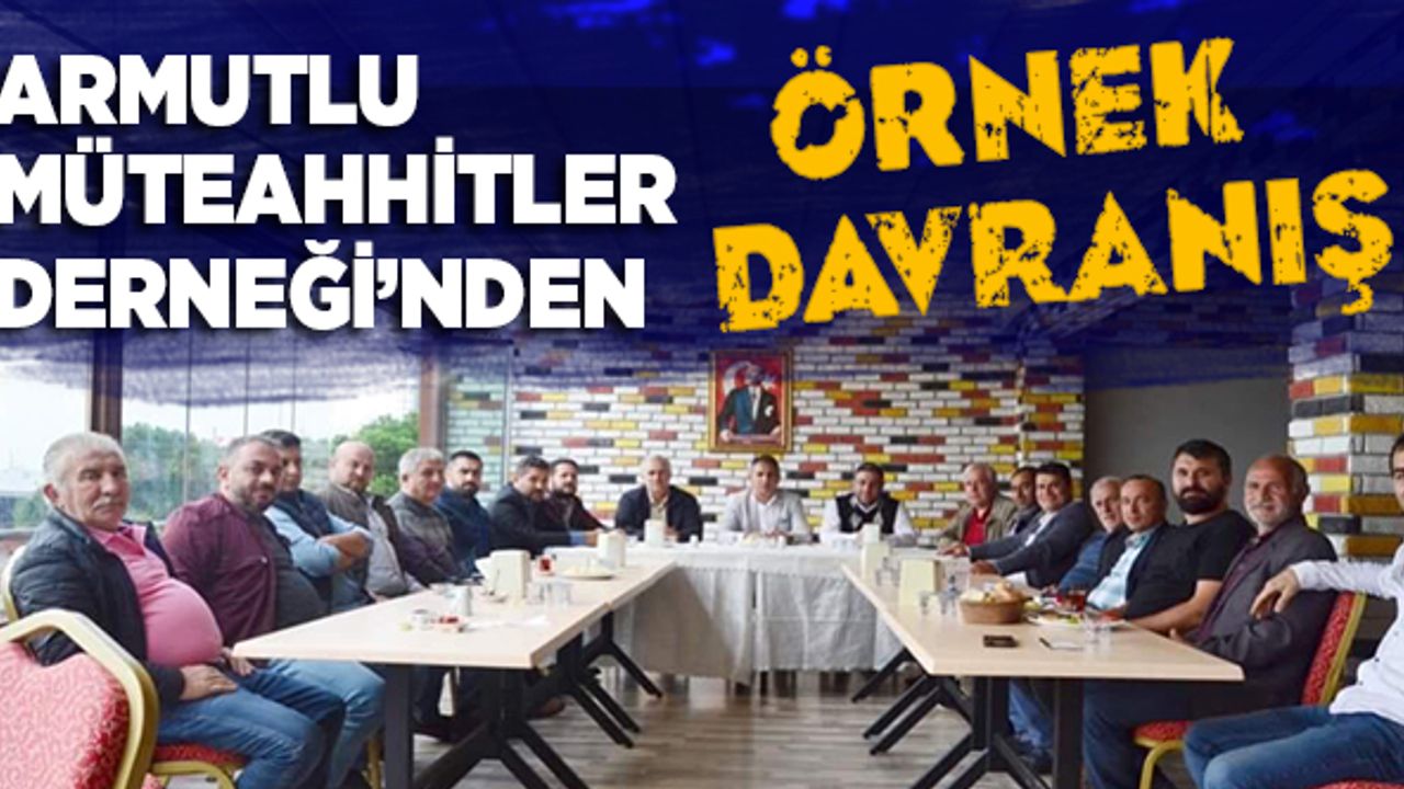 Armutlu Müteahhitler Derneği'nden örnek davranış