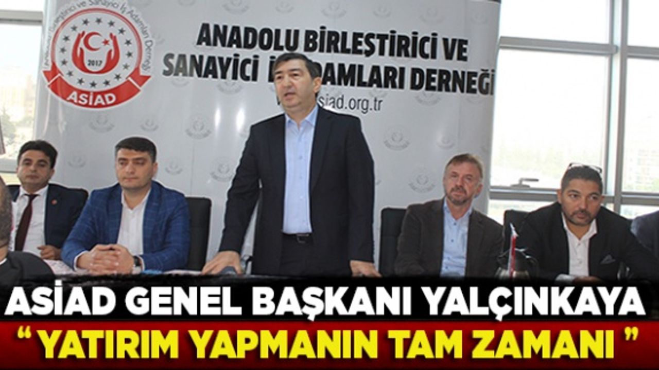 ASİAD Genel Başkanı Yalçınkaya: "Yatırım yapmanın tam zamanı"