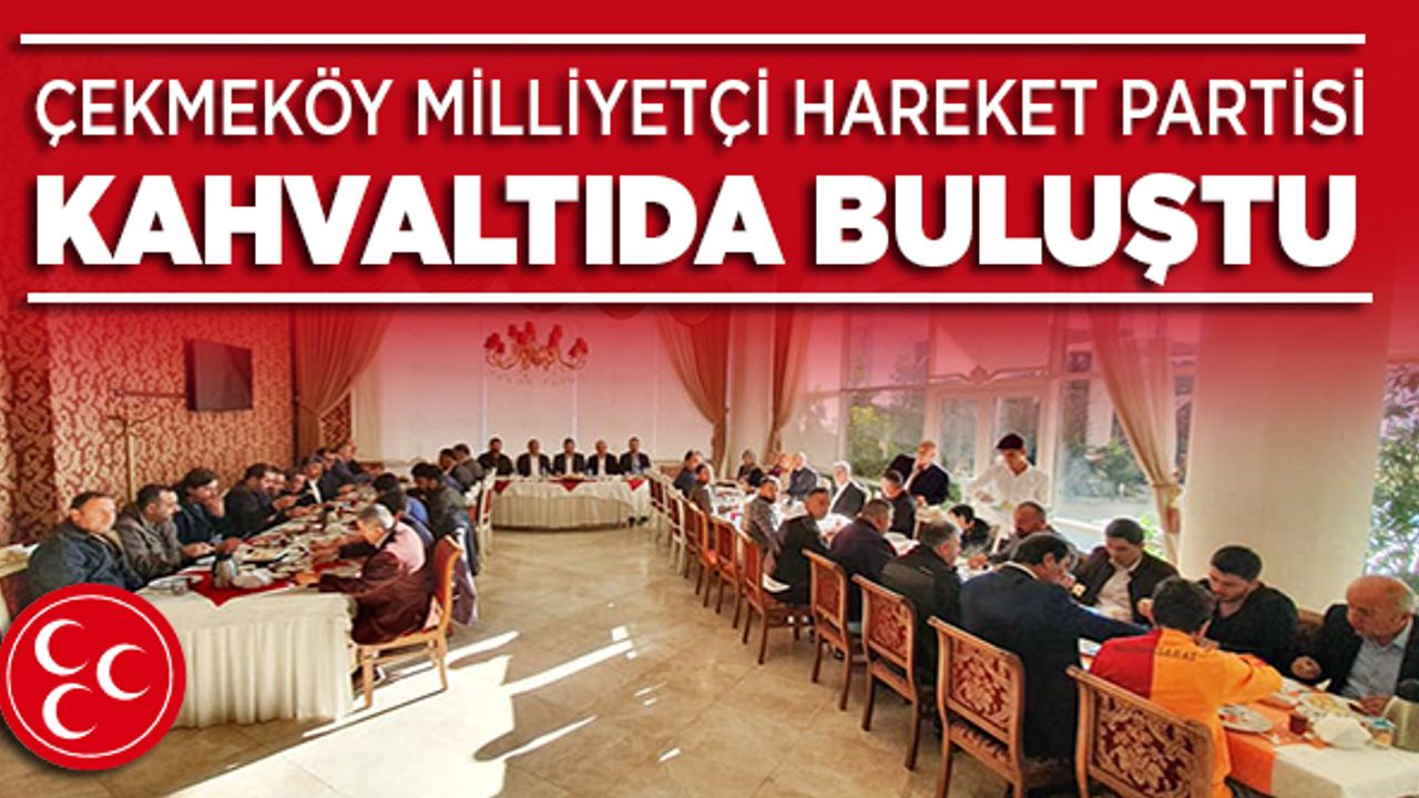 Çekmeköy Milliyetçi Hareket Partisi kahvaltıda buluştu