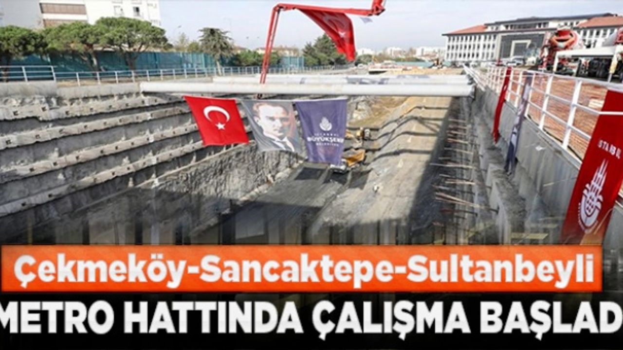 Çekmeköy-Sancaktepe-Sultanbeyli metro hattında çalışma başladı