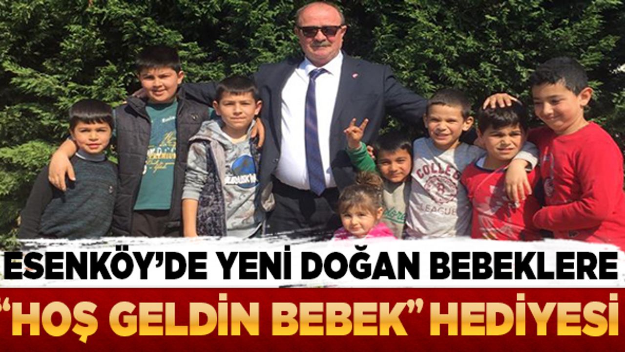 Esenköy’de yeni doğan bebeklere 'Hoş geldin' hediyesi