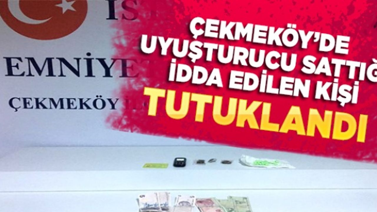 Çekmeköy'de uyuşturucu sattığı iddia edilen şüpheli tutuklandı