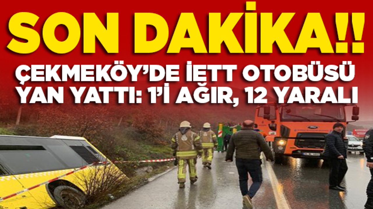 Çekmeköy'de İETT otobüsü yan yattı: 1 ölü, 12 yaralı