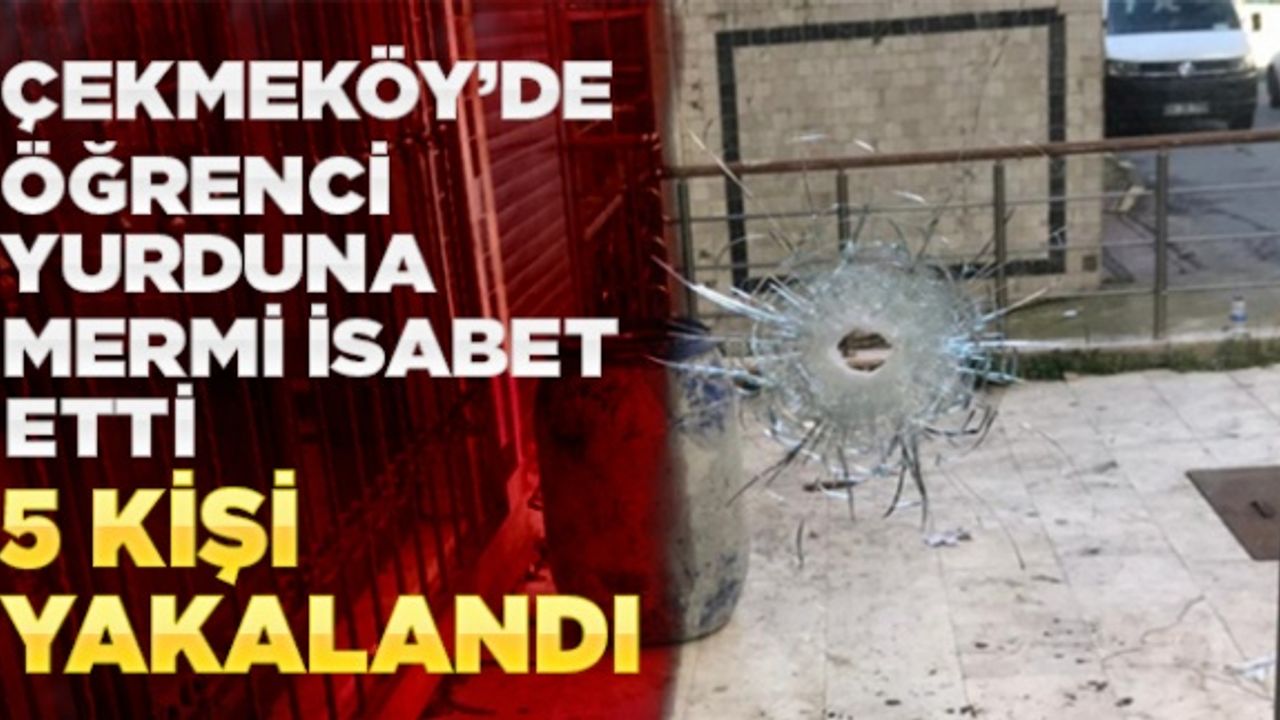 Çekmeköy'de öğrenci yurduna mermi isabet etmesiyle ilgili 5 kişi yakalandı