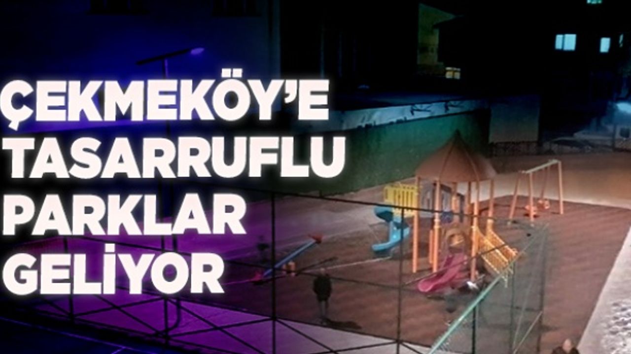Çekmeköy'e tasarruflu parklar geliyor