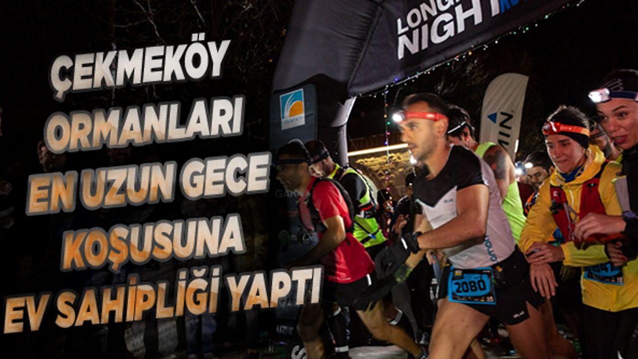 Çekmeköy ormanları en uzun gece koşusuna ev sahipliği yaptı