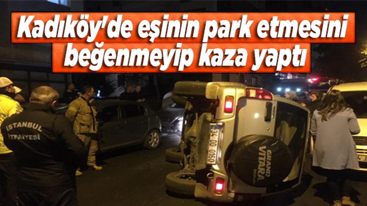 Kadıköy'de eşinin park etmesini beğenmeyip kaza yaptı