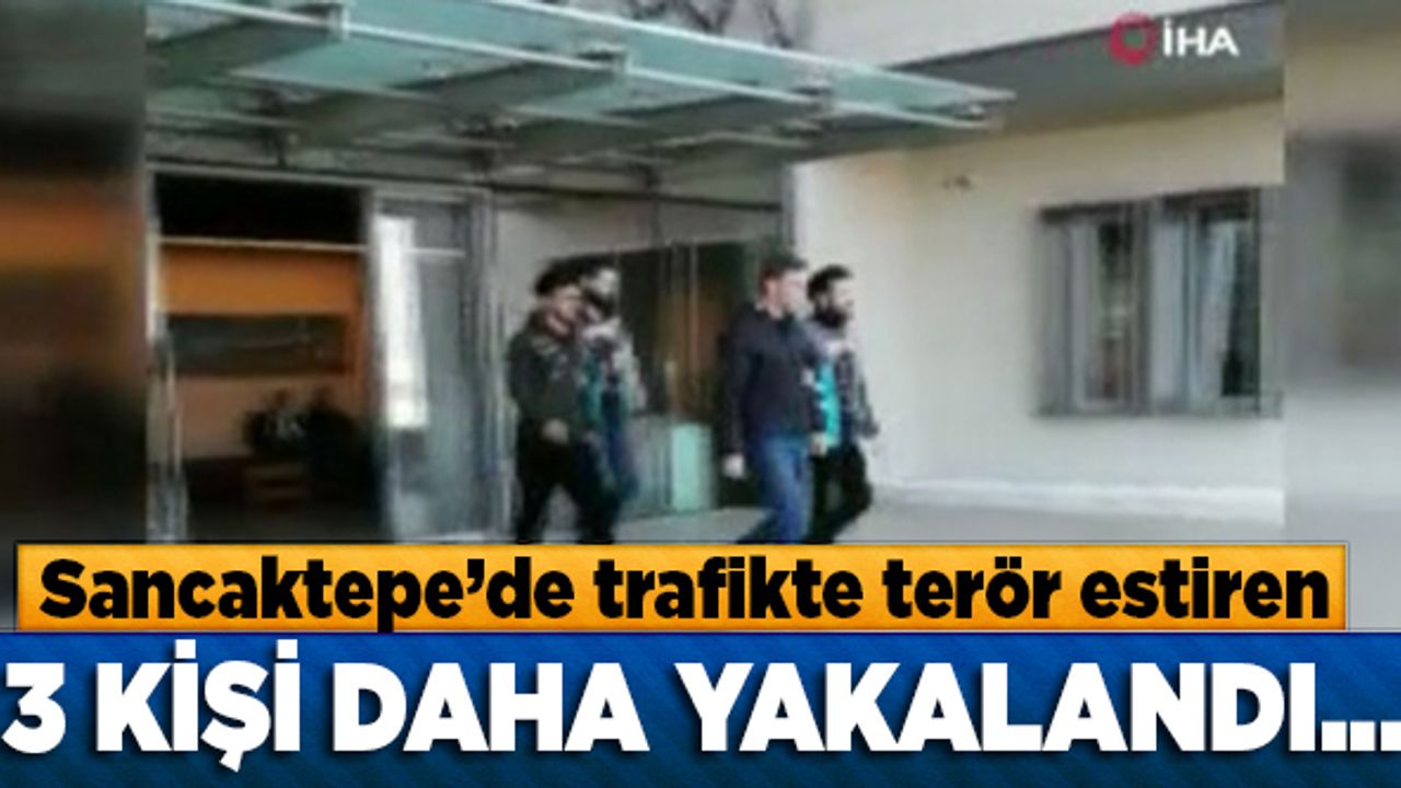 Sancaktepe'de trafikte terör estiren 3 şüpheli daha yakalandı