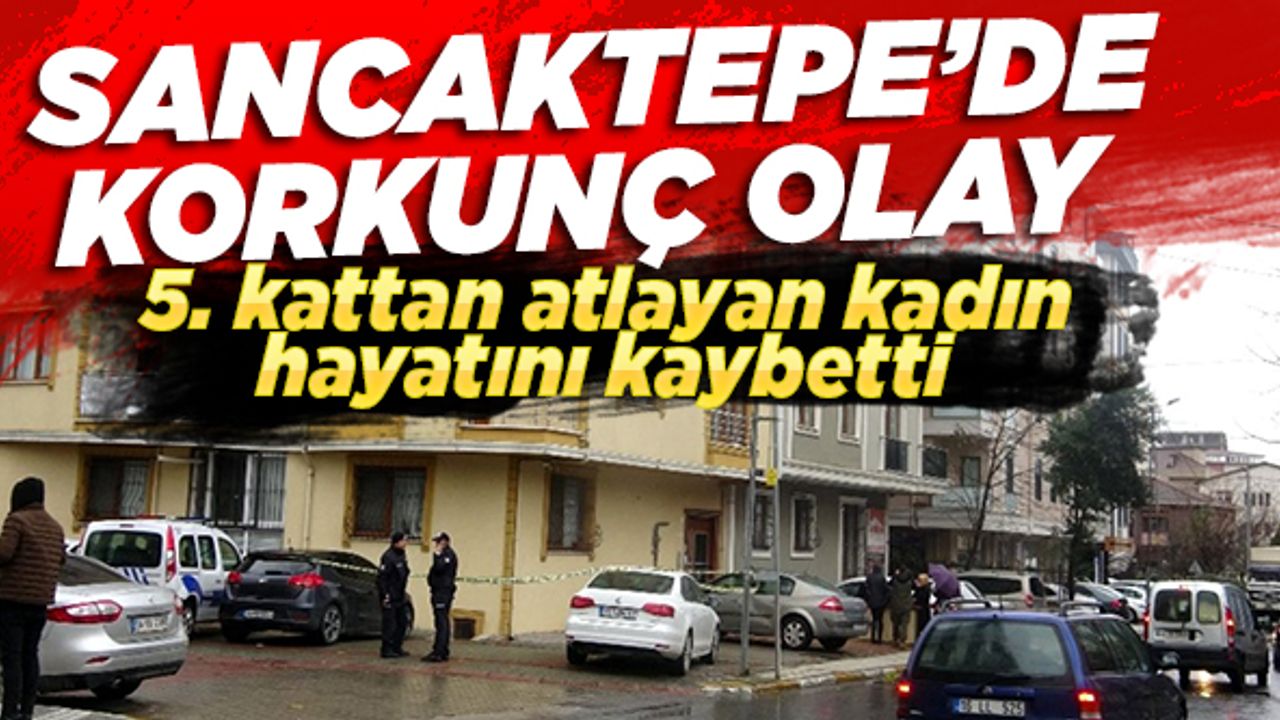 Sancaktepe’de 5. kattan atlayan kadın hayatını kaybetti