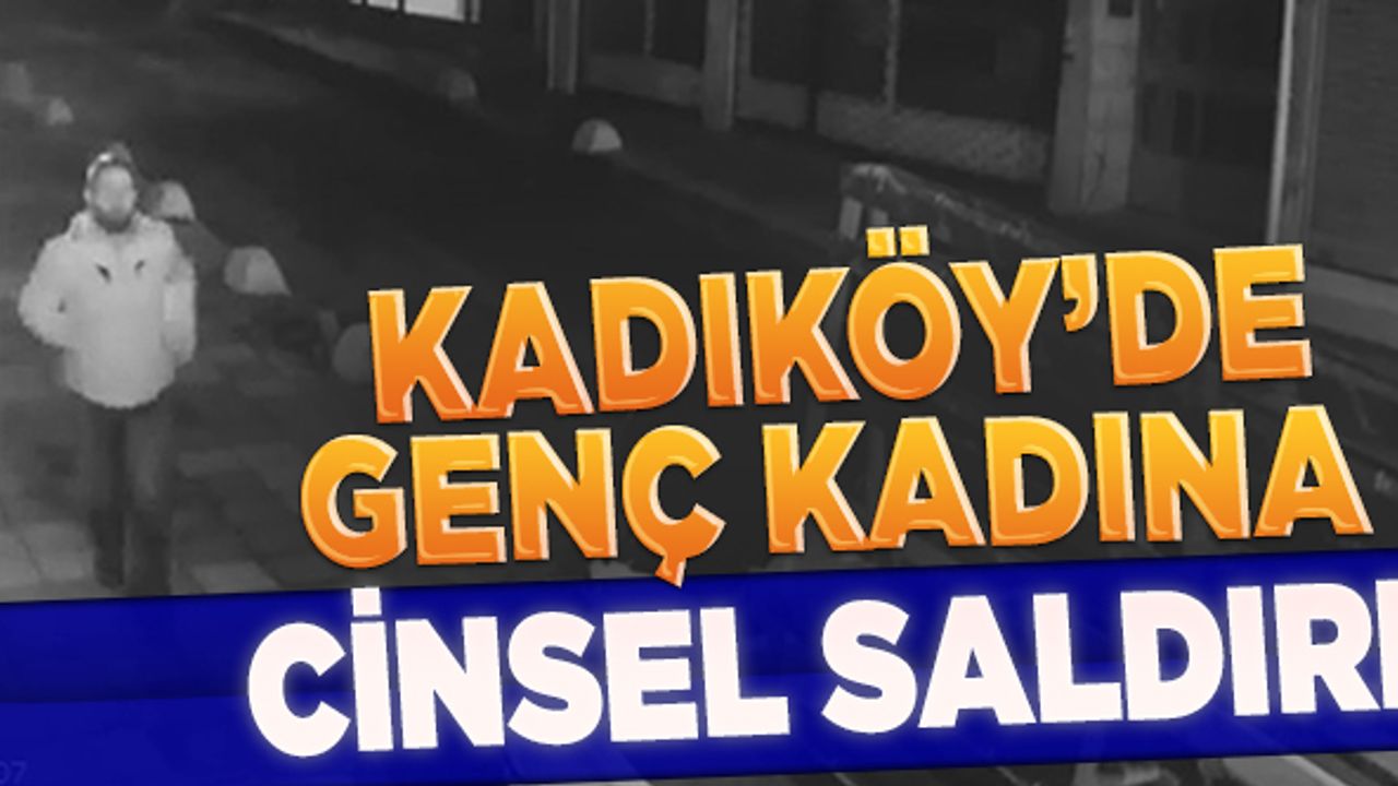 Kadıköy'de genç kadına cinsel saldırı güvenlik kamerasında