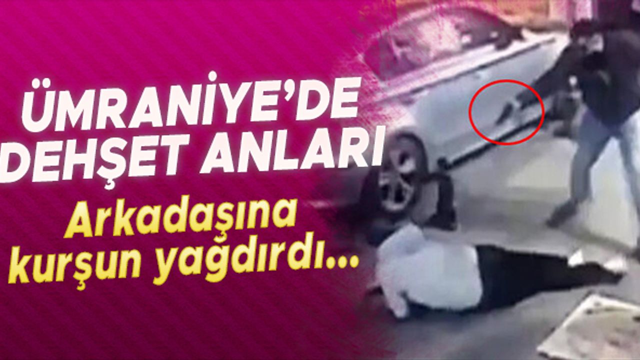 Ümraniye’de dehşet anları! Arkadaşına kurşun yağdırdı…