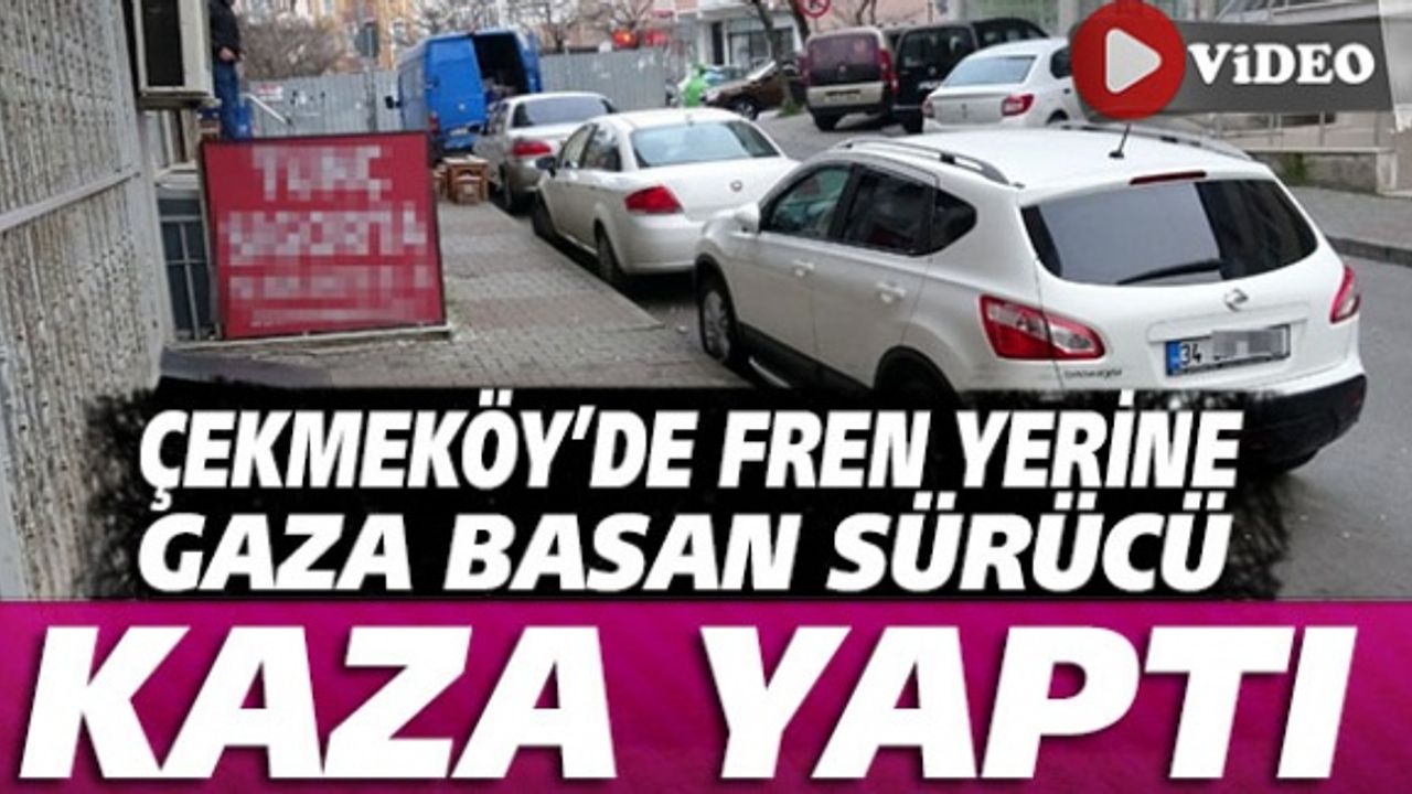 Çekmeköy'de fren yerine gaza basan sürücü kaza yaptı