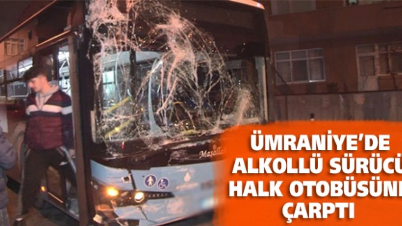 Ümraniye'de alkollü sürücü halk otobüsüne çarptı