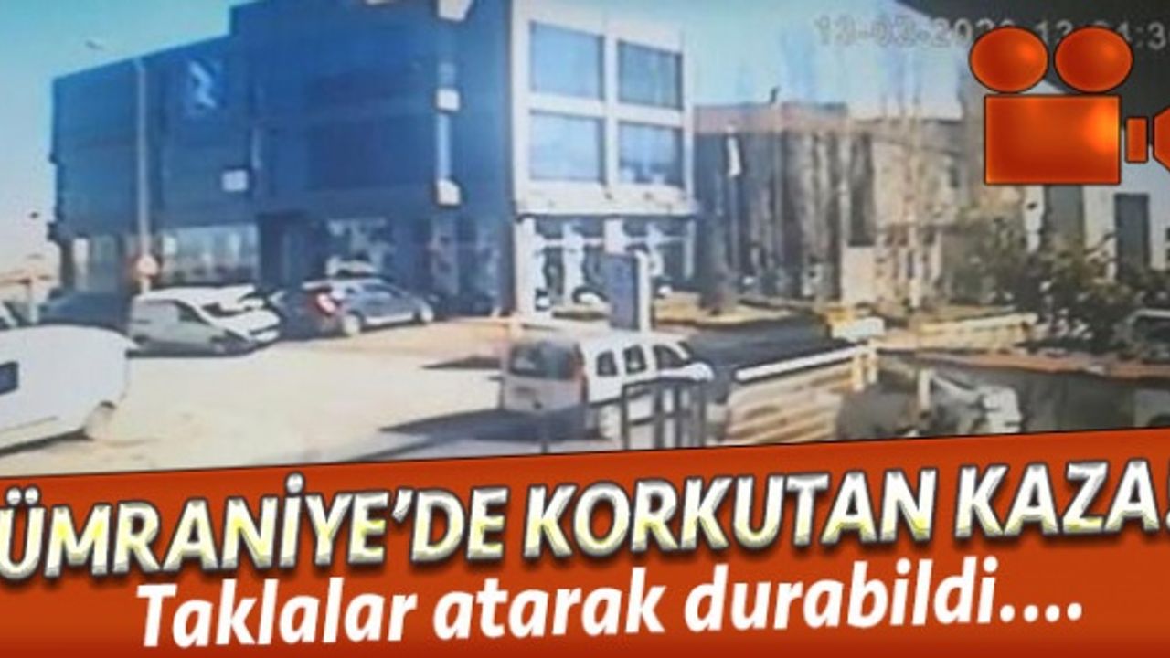 Ümraniye'de korkutan kaza! Taklalar atarak durabildi