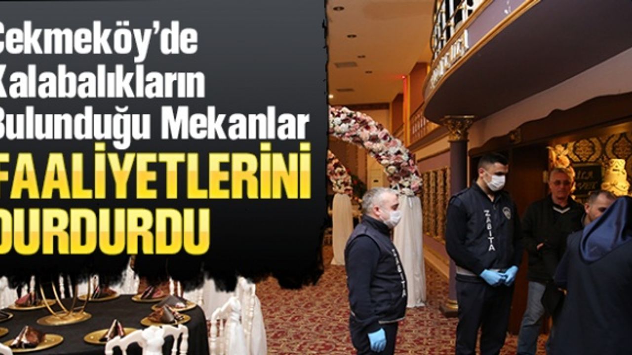 Çekmeköy'de kalabalıkların toplandığı mekanlar faaliyetlerini durdurdu
