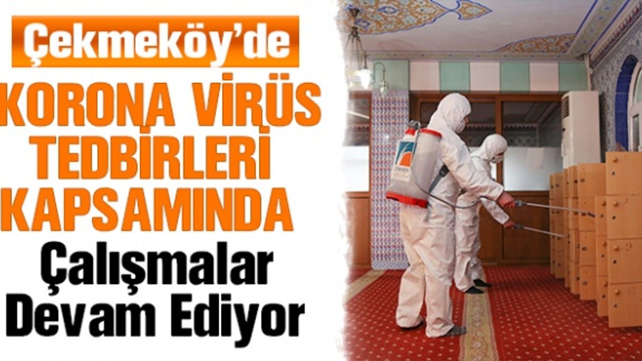 Çekmeköy'de Korona virüs tedbirleri kapsamında çalışmalar devam ediyor