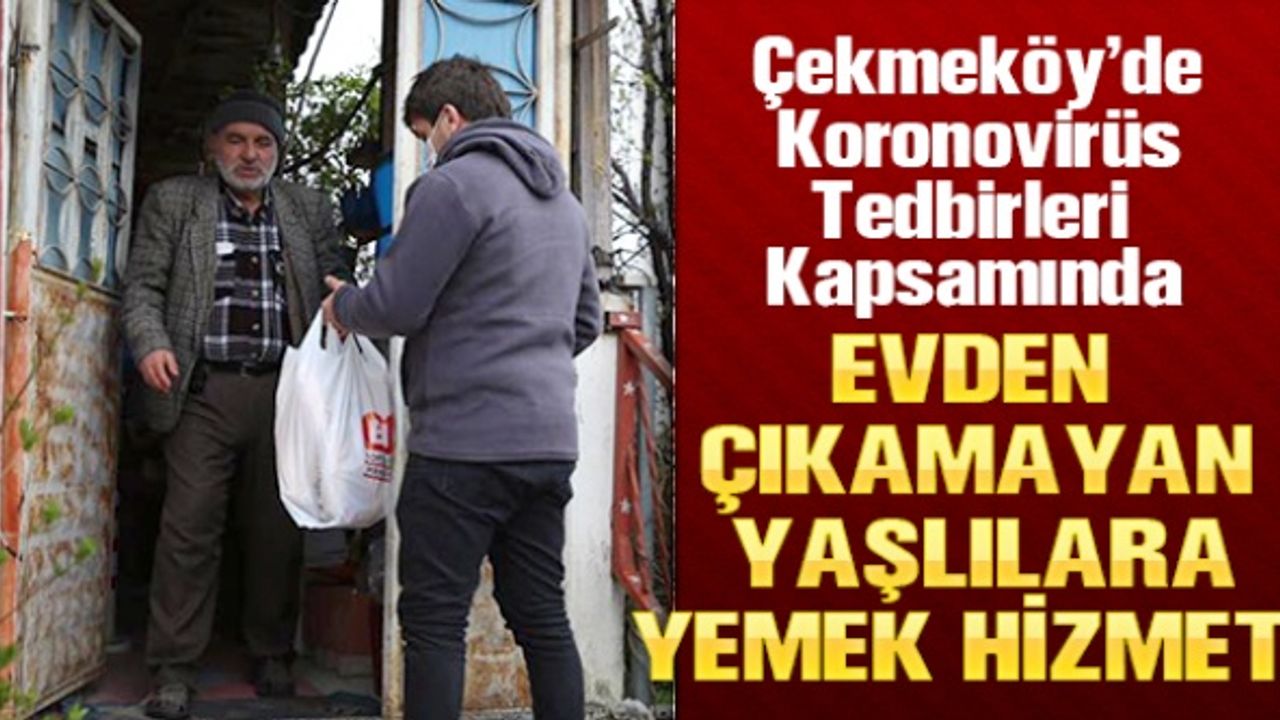 Çekmeköy'de korona virüs tedbirleri kapsamında evden çıkmayan yaşlılara yemek hizmeti