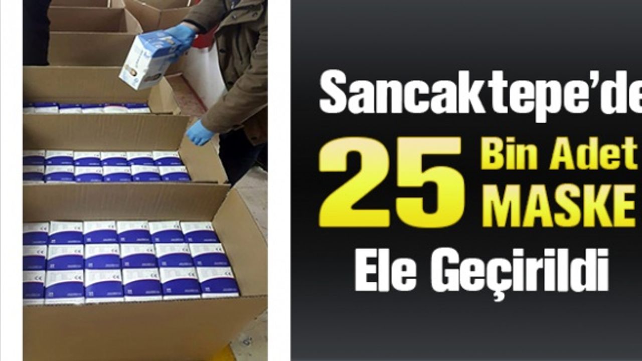 Sancaktepe' de 25 bin adet maske ele geçirildi