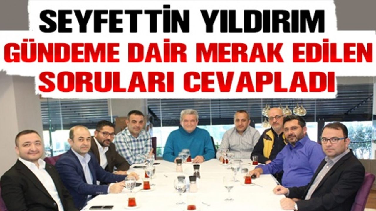 Seyfettin Yıldırım gündeme dair merak edilen soruları cevapladı