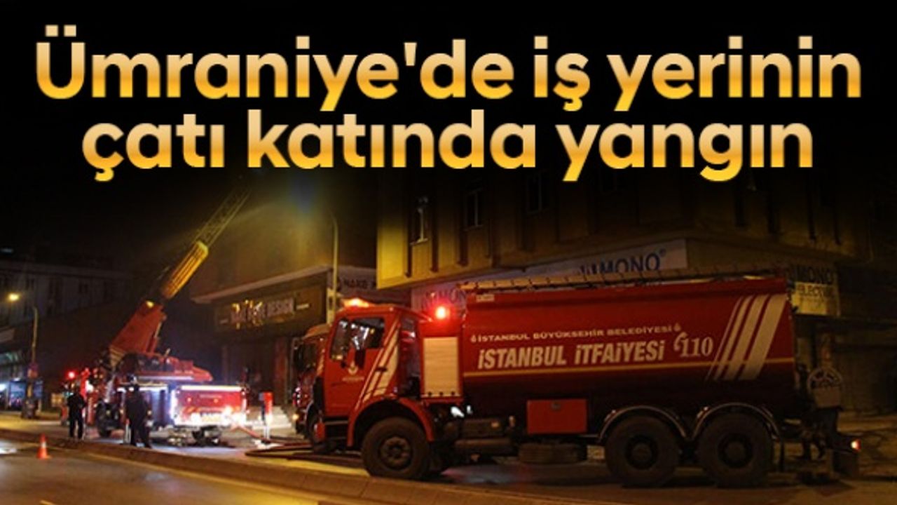 Ümraniye'de iş yerinin çatı katında yangın
