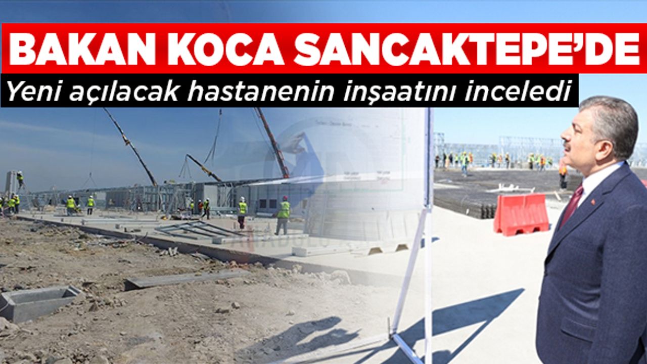 Bakan Koca, Sancaktepe'de açılacak hastanenin inşaatını inceledi