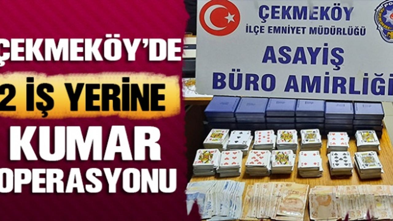 Çekmeköy'de iki iş yerine kumar operasyonu