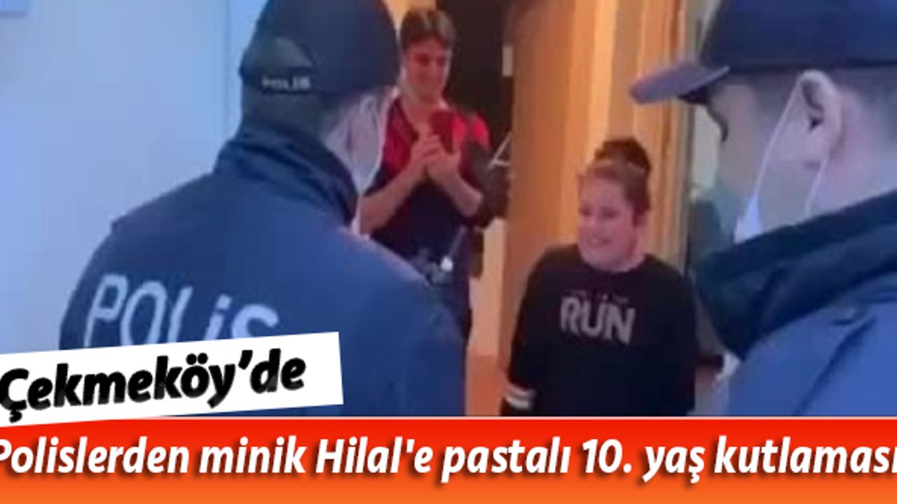 Çekmeköy'de Polislerden minik Hilal'e pastalı 10. yaş kutlaması