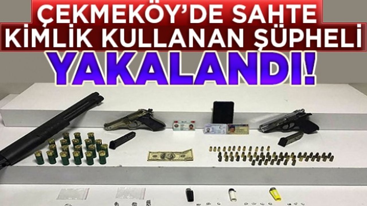 Çekmeköy’de sahte kimlik kullanan şüpheli tutuklandı