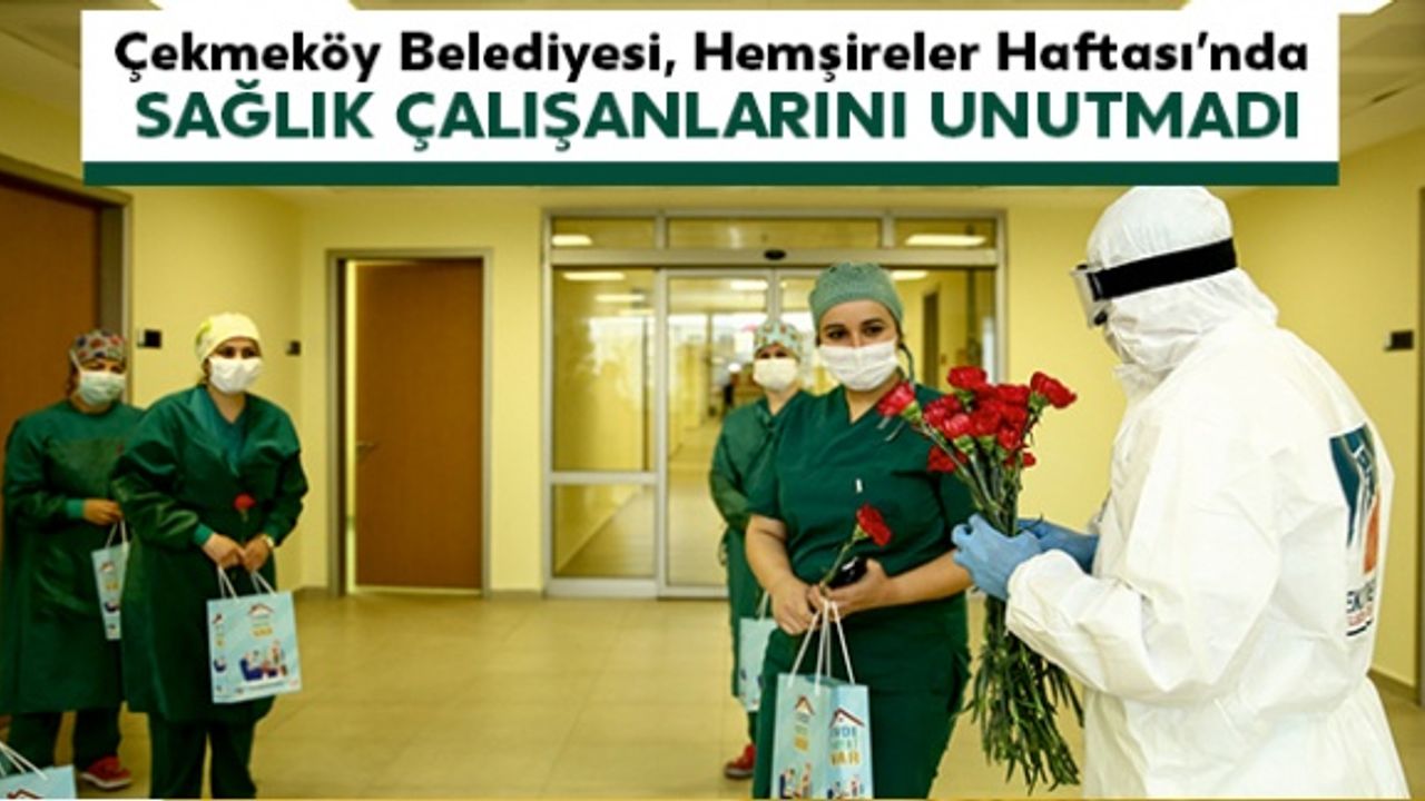 Çekmeköy Belediyesi, Hemşireler Haftası'nda sağlık çalışanlarını unutmadı