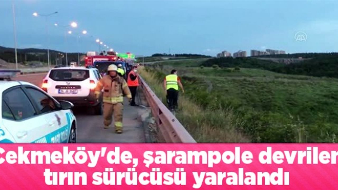 Çekmeköy'de, şarampole devrilen tırın sürücüsü yaralandı