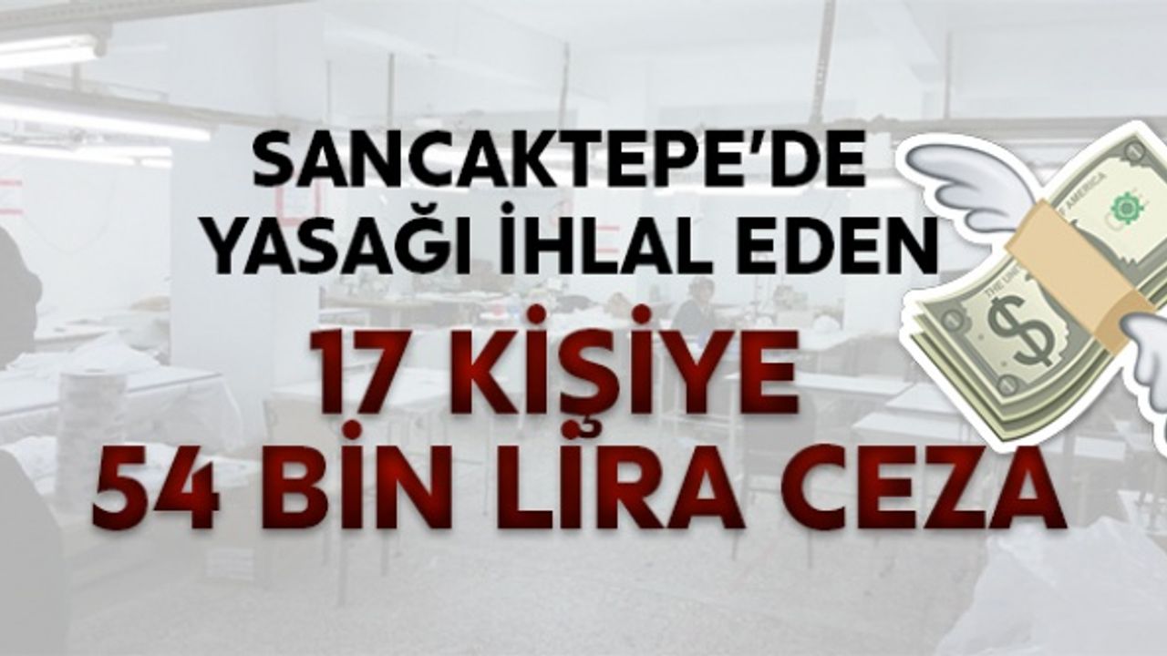 Sancaktepe'de yasağı ihlal eden 17 kişiye 54 bin lira ceza