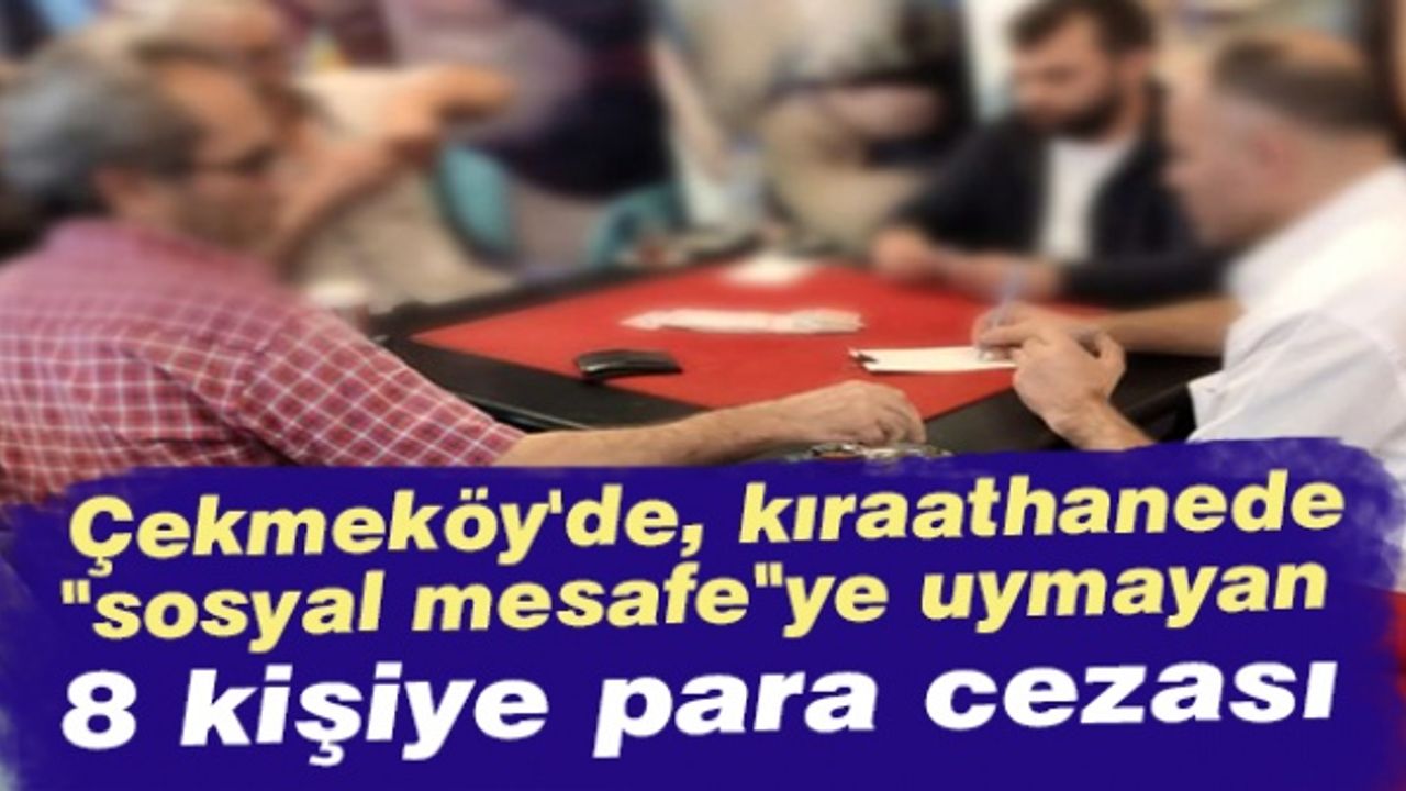 Çekmeköy'de, kıraathanede "sosyal mesafe"ye uymayan 8 kişiye para cezası