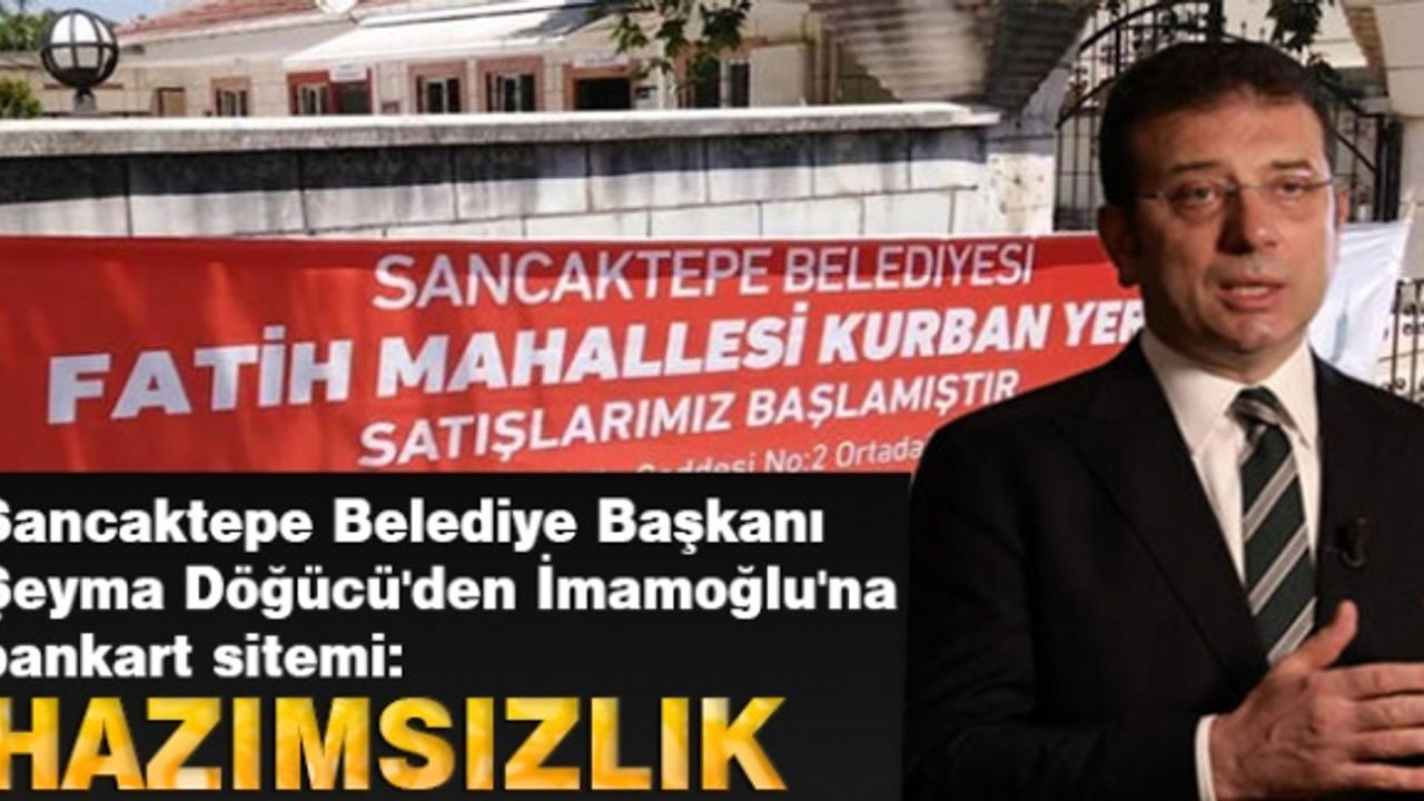 Sancaktepe Belediye Başkanı Şeyma Döğücü'den İmamoğlu'na pankart sitemi: Hazımsızlık